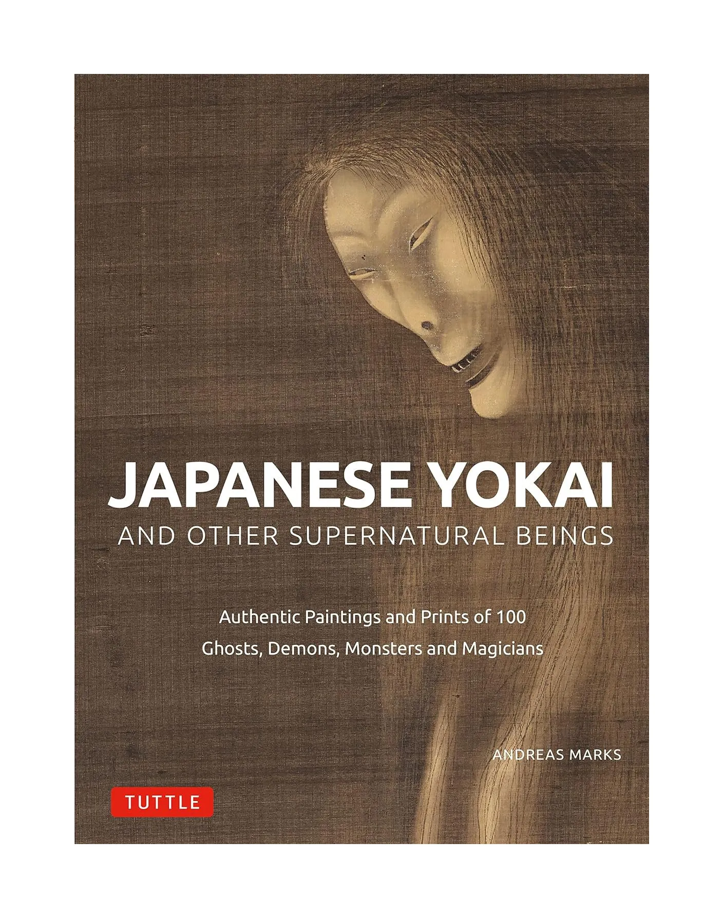 Japanese Yokai and Other Supernatural Beings: Authentic Paintings and Prints of 100 Ghosts, Demons, Monsters and Magicians