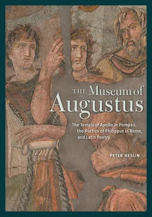 The Museum of Augustus: The Temple of Apollo in Pompeii, the Portico of Philippus in Rome, and Latin Poetry